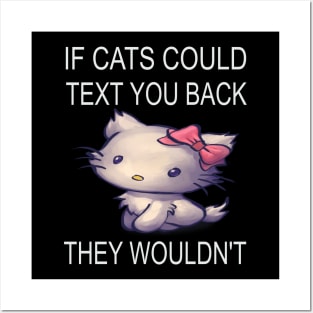 If Cats Could Text You Back - They Wouldn't Posters and Art